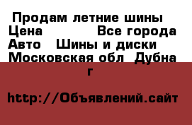 Продам летние шины › Цена ­ 8 000 - Все города Авто » Шины и диски   . Московская обл.,Дубна г.